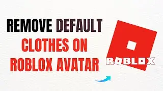 How to Remove Default Clothes on Roblox Avatar &ndash; Full Guide