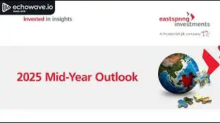 Podcast Investment Report: 2025 Mid-Year Outlook by Eastspring