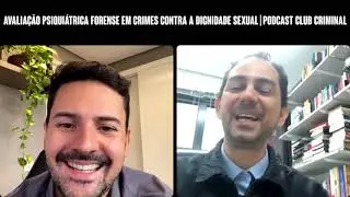Avaliação Psiquiátrica Forense em Crimes Contra a Dignidade Sexual  - Podcast Club Criminal