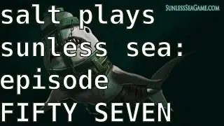 salt plays sunless sea: episode FIFTY SEVEN