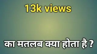 13k views means | 13k ka matlab kya hota hai | 13k views ka matlab | 13k views kitna hota hai