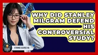 Why Did Stanley Milgram Defend His Controversial Study? - Strange Science HQ