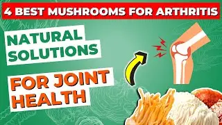4 Best Mushrooms for Arthritis: Natural Solutions for Joint Health