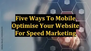 Five Ways To Mobile Optimise Your Website For Speed Marketing
