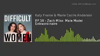 EP 38 - Zach Miko: Male Model Extraordinaire