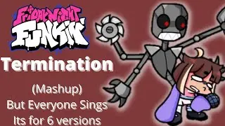 FNF-Termination (But Everyone Sings) Its of 6 verisons