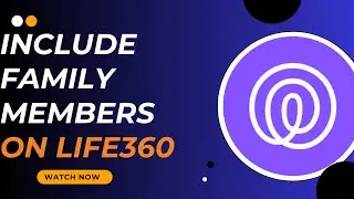How to Include Family Members in Life360 Tracking - Here's How YOu Can DO It - 2025