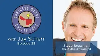 Business Minds Coffee Chat with Steve Brossman | Ep. #29