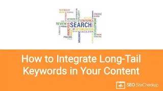 How to Integrate Long Tail Keywords in Your Content