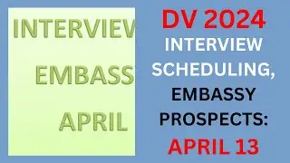 DV 2024 Interview Scheduling, Embassy Prospects: APRIL 13