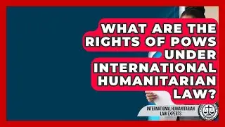What Are The Rights Of POWs Under International Humanitarian Law?