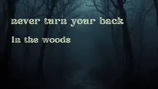NEVER TURN YOUR BACK IN THE WOODS