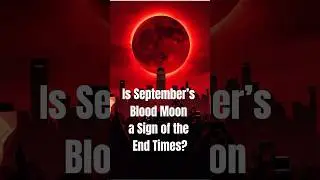 Is September&rsquo;s Blood Moon a Sign of the End Times? #biblicaltruth #endtimes #youtubeshorts