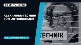 Alexander-Technik f&uuml;r Unternehmer: Mehr Leichtigkeit und Erfolg durch bewusstes Loslassen!