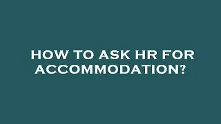 How to ask hr for accommodation?