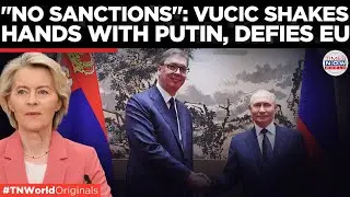 Vucic Speaks Russian With Putin, Challenges EU | Times Now World