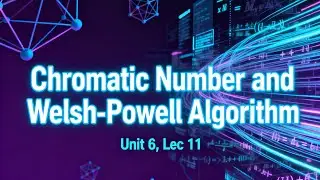 Chromatic Number and Welsh-Powell Algorithm (Unit 6, Lec 11, SEM 3, UPES)