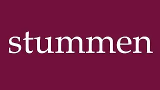 How to Pronounce ''stummen'' (silent) Correctly in German