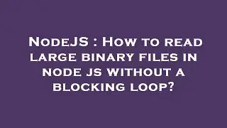 NodeJS : How to read large binary files in node js without a blocking loop?