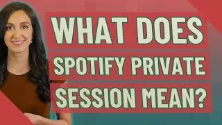 What does Spotify private session mean?