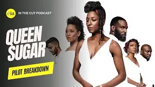Queen Sugar Pilot&mdash;A Lesson in Visual Storytelling & Subtext | In the Cut Podcast