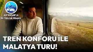 Van Gölü Ekspresi ile Keşif Dolu Malatya Yolculuğu | Alp Kırşan'la Bir Yolculuk Hikayesi