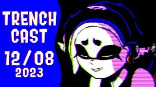 Trench Splatcast 12/08 2023 (Splatoon 3)