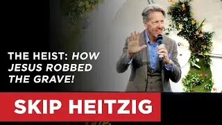 The Heist: How Jesus Robbed the Grave! - Revelation 1:17-18 | Skip Heitzig