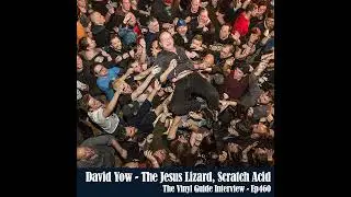 Ep460: David Yow - The Jesus Lizard, Scratch Acid