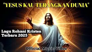 YESUS KAU TERANGKAN DUNIA – Lagu Rohani Penuh Kasih & Pengharapan Terbaru 2025