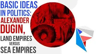 Basic Ideas in Politics: Alexander Dugin, Land Empires vs Sea Empires