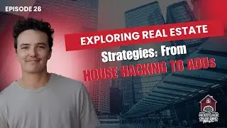 Exploring Real Estate Strategies: From House Hacking to ADUs - EP 26