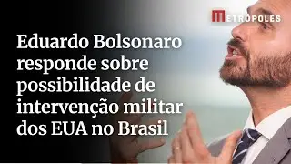 Eduardo Bolsonaro responde sobre possibilidade de intervenção militar dos EUA no Brasil