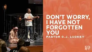 Don't Worry, I Have Not Forgotten You // Pastor C.J.  Luckey