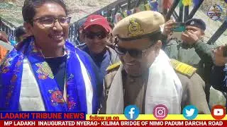 MP LADAKH  INAUGURATED NYERAG- KILIMA BRIDGE OF NIMO PADUM DARCHA ROAD.