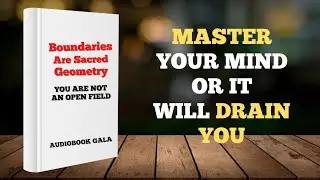 Boundaries are Sacred Geometry | Master Your Mind or It Will Drain You | Full Audiobook