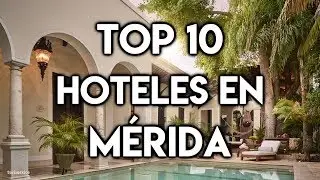 Top 10 Hoteles en Mérida