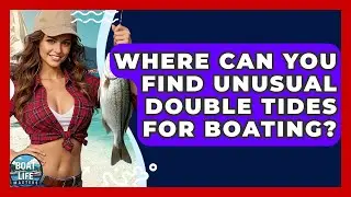 Where Can You Find Unusual Double Tides For Boating? - Boat Life Masters