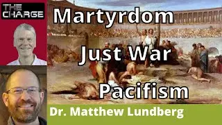 Christian Martyrdom and Violence: Just War, Pacifism, and Nonviolence with Dr. Matthew Lundberg