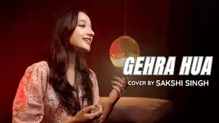Gehra Hua | Soulful Cover by Sakshi Singh | Shashwat Sachdev | Arijit Singh |  Irshad Kamil