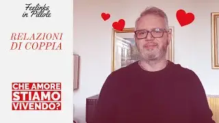 CHE AMORE STIAMO VIVENDO? || Feelinks in Pillole - Relazioni di coppia #11
