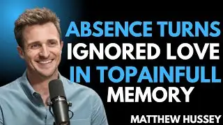 💔 ABSENCE TURNS IGNORED LOVE INTO PAINFUL MEMORY | Matthew Hussey 🎙️🔥