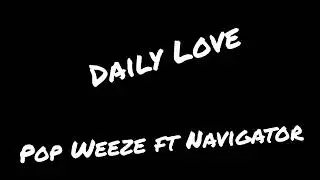 Daily Love-Pop Weeze ft Navigator