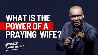 LADIES WATCH! THE POWER OF A PRAYING WIFE IN 2025- Apostle Joshua Selman