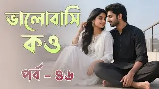 ভালোবাসি ক‌ও - পর্ব - ৪৬ | Valobasi Kow - Part - 4৬ | নুজাইফা নূন