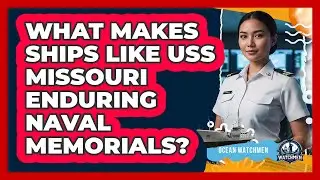 What Makes Ships Like USS Missouri Enduring Naval Memorials? - Ocean Watchmen