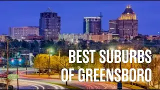 Escape the City: The Best Greensboro Suburbs to Call Home