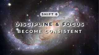 SHIFT 8 : Discipline & Focus | Become Consistent