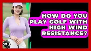 How Do You Play Golf With High Wind Resistance? - All About Golf Pros