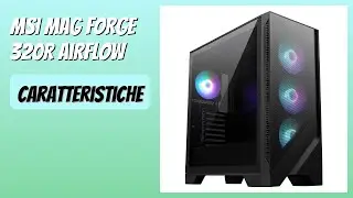 RECENSIONE (2025) : MSI MAG FORGE 320R Airflow. DETTAGLI